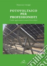 Fotovoltaico per professionisti. Guida aggiornata ai sistemi fotovoltaici libro