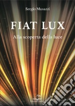 Fiat lux. Alla scoperta della luce