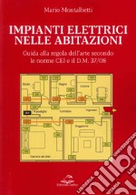 Impianti elettrici nelle abitazioni. Guida alla regola dell'arte secondo le recenti Norme CEI e il D.M. 37/08 libro