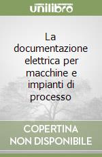 La documentazione elettrica per macchine e impianti di processo libro