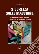 Sicurezza sulle macchine. Progettazione di nuove macchine e messa a norme di macchine esistenti libro