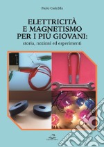 Elettricità e magnetismo per i più giovani. Storia nozioni ed esperimenti libro