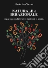 Naturale e irrazionale. Breve saggio sul numero indicato con la lettera e libro di Veronesi Massimiliano