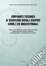 Impianti tecnici a servizio degli edifici civili ed industriali. Fondamenti teorici e applicazioni pratiche