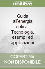 Guida all'energia eolica. Tecnologia, esempi ed applicazioni libro