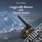 I viaggi nella memoria della Grande Guerra. La guerra bianca dallo Stelvio all'Adamello