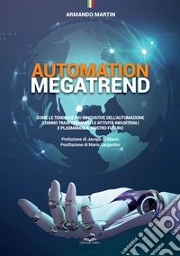 Automation megatrend. Come le tendenze più innovative dell'automazione stanno trasformando le attività industriali e plasmando il nostro futuro libro