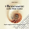 Il benessere nella tua casa. Semplici consigli per l'armonia delle nostre abitazioni libro di Viacava Claudio