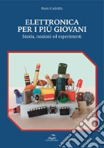 Elettronica per i più giovani. Storia, nozioni ed esperimenti libro