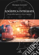 Logistica integrata. Storia della logistica e di un logistico libro