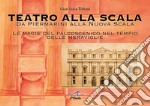 Teatro alla Scala. Da Piermarini alla Nuova Scala. Le magie del palcoscenico nel tempo delle meraviglie