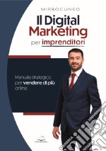 Il digital marketing per imprenditori. Manuale strategico per vendere di più online libro