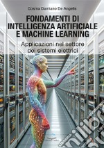 Fondamenti di intelligenza artificiale e machine learning. Applicazioni nel settore dei sistemi elettrici libro