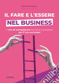 Il fare e l'essere nel business. Il mix di competenze tecniche e personali per il tuo successo! libro