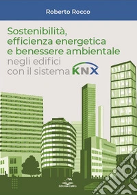 Sostenibilità, efficienza energetica e benessere ambientale negli edifici con il sistema KNX libro