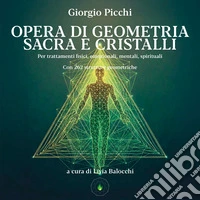 Opera di geometria sacra e cristalli. Per trattamenti fisici, emozionali, mentali, spirituali libro