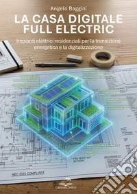 La casa digitale e full electric. Impianti elettrici residenziali per la transizione energetica e la digitalizzazione libro
