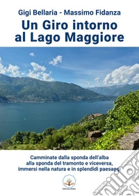Un giro intorno al lago Maggiore. Camminate dalla sponda dell'alba alla sponda del tramonto e viceversa, immersi nella natura e in splendidi libro