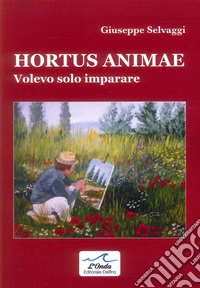 Hortus animae. Volevo solo imparare libro