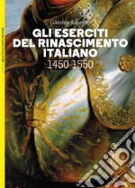 Gli eserciti del Rinascimento italiano 1450-1550 libro