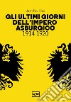 Gli ultimi giorni dell'Impero asburgico (1914-1920) libro