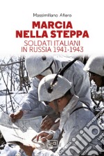 Marcia nella steppa. Soldati italiani in Russia 1941-1943 libro