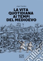 La vita quotidiana ai tempi del Medioevo libro