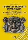 I servizi segreti di Venezia. Organizzazione dei servizi d'informazione nel Rinascimento libro