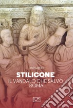 Stilicone. Il vandalo che salvò Roma libro