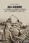 Gli Assiri. La prima superpotenza dell'Oriente antico libro di Mistrini Vincenzo