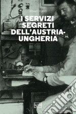 I servizi segreti dell'Austria-Ungheria libro