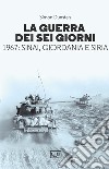 La guerra dei sei giorni. 1967: Sinai, Giordania e Siria libro di Dunstan Simon