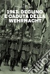 1943. Declino e caduta della Wehrmacht libro di Citino Robert M.