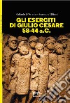 Gli eserciti di Giulio Cesare 58-44 a.c. libro