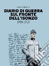 Diario di guerra sul fronte dell'Isonzo. 1916-1918 libro
