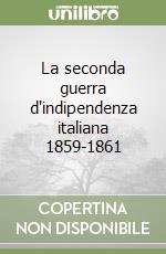 La seconda guerra d'indipendenza italiana 1859-1861