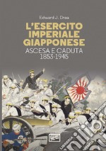 L'esercito imperiale giapponese. Ascesa e caduta, 1853-1945