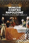 Venezia contro Napoleone. Morte di una repubblica libro
