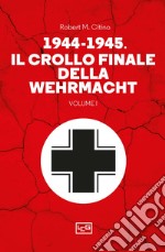 1944-1945: il crollo finale della Wehramcht. Vol. 1 libro