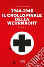 1944-1945: il crollo finale della Wehramcht. Vol. 2 libro