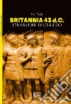 Britannia 43 d.C. L'invasione di Claudio libro di Fields Nic