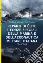 Reparti d'élite e forze speciali della Marina e dell'Aeronautica italiane. 1940-1945 libro