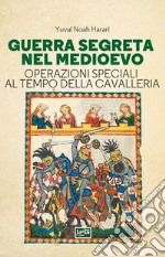 Guerra segreta nel medioevo. Operazioni speciali al tempo della cavalleria libro