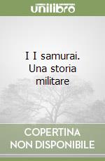 I I samurai. Una storia militare libro