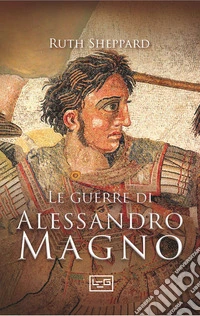 Le guerre di Alessandro Magno libro