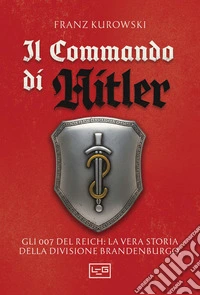 Il commando di Hitler. Missione globale per la Divisione Brandenburgo libro