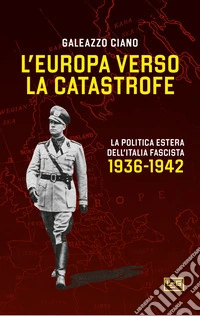 L'Europa verso la catastrofe. La politica estera dell'Italia fascista. 1936-1942 libro