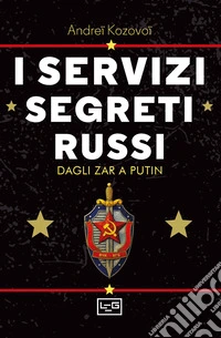 I servizi segreti russi. Dagli zar a Putin libro