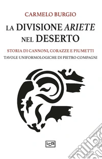 La divisione Ariete nel deserto. Storia di cannoni, corazze e piumetti libro