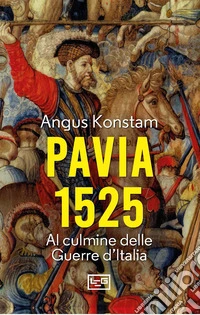 Pavia 1525. Al culmine delle Guerre d'Italia